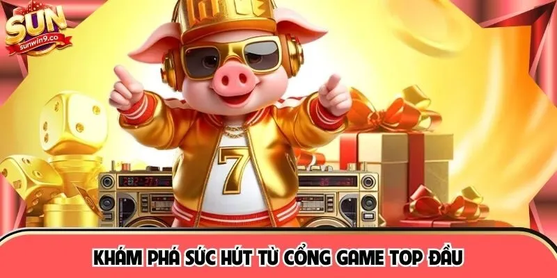 Khám phá sức hút từ cổng game top đầu