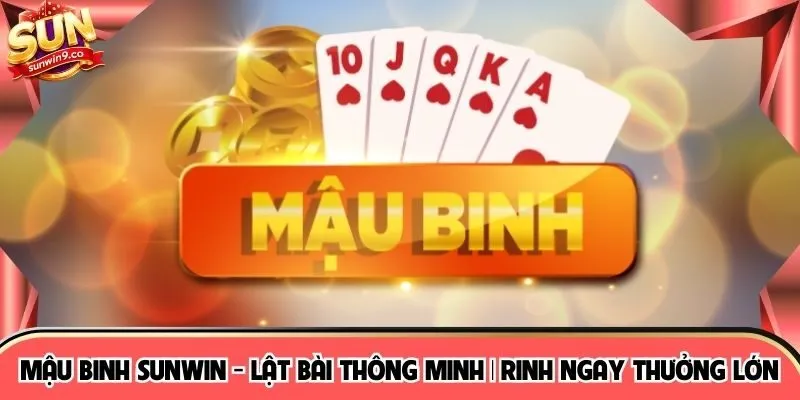 Mậu Binh SUNWIN - Lật Bài Thông Minh | Rinh Ngay Thưởng Lớn