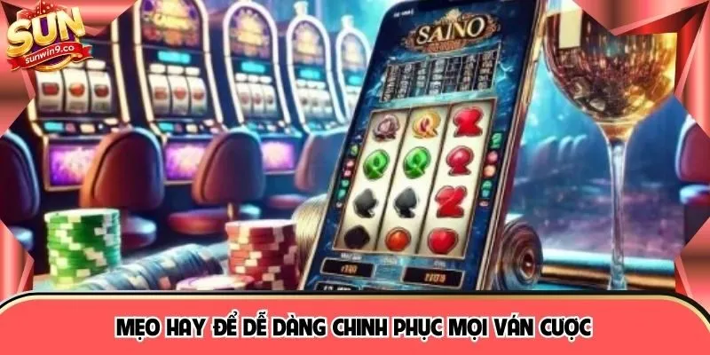 Mẹo hay để dễ dàng chinh phục mọi ván cược