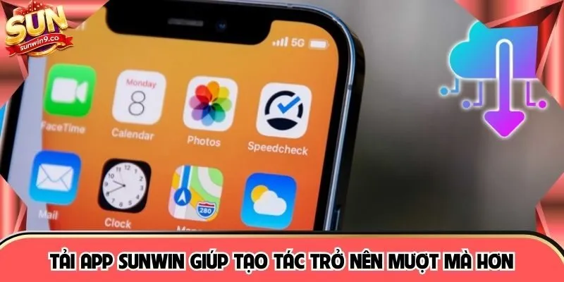 Tải app SUNWIN giúp tạo tác trở nên mượt mà hơn